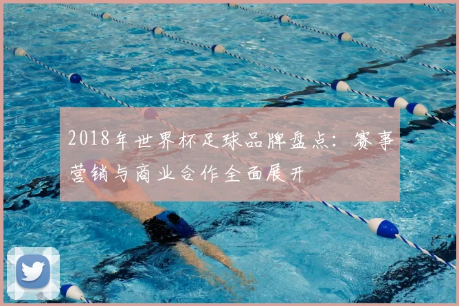 2018年世界杯足球品牌盘点:赛事营销与商业合作全面展开