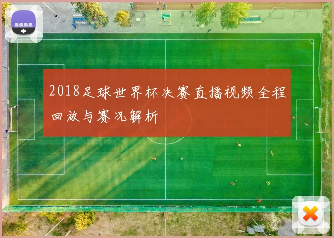 2018足球世界杯决赛直播视频全程回放与赛况解析