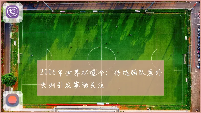 2006年世界杯爆冷:传统强队意外失利引发赛场关注