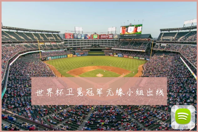 世界杯卫冕冠军无缘小组出线