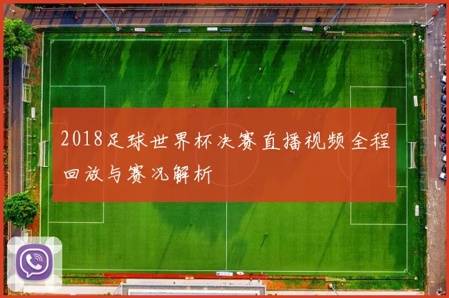 2018足球世界杯决赛直播视频全程回放与赛况解析